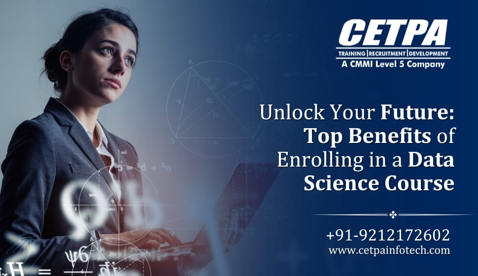 Unlock Your Future: Top Benefits of Enrolling in a Data Science Course - CETPA Infotech