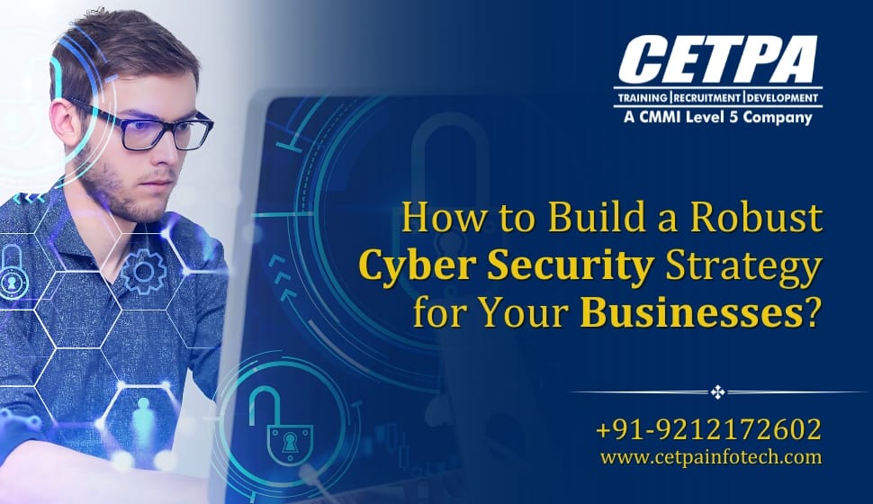 How to Build a Robust Cyber Security Strategy for Your Businesses - CETPA Infotech